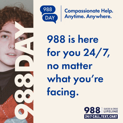 Person looks at camera. 988 Day. Compassionate Help. Anytime. Anywhere. 988 is here for you 24/7, no matter what you're facing. 988 Suicide & Crisis Lifeline. 24/7 Call, text, chat.