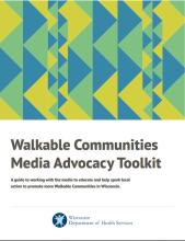 Media Kit Cover showing the title: Walkable Communities Media Advocacy Toolkit, A guide to working with the media to educate and help spark local action to promote more Walkable Communities in Wisconsin