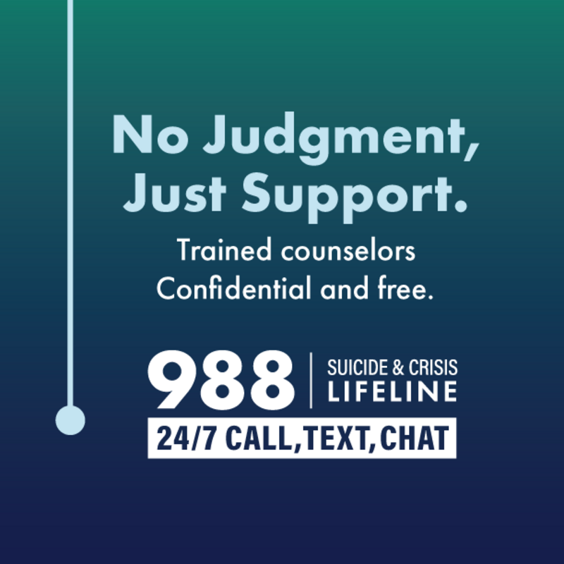 No judgment, just support. Trained counselors, confidential and free. 988 Suicide & Crisis Lifeline. 24/7 call, text, chat.